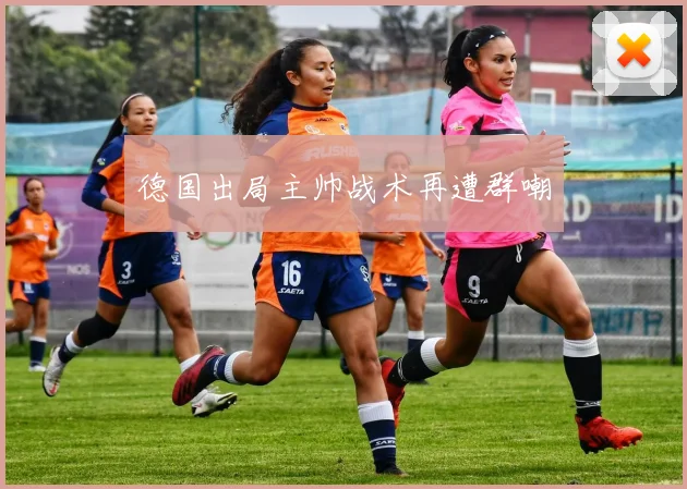 德国出局主帅战术再遭群嘲
