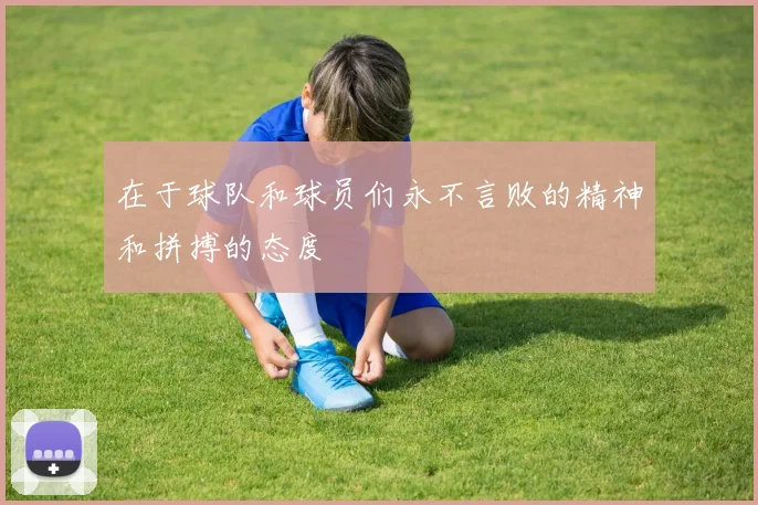 在于球队和球员们永不言败的精神和拼搏的态度
