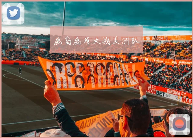 鹿岛鹿角大战美洲队