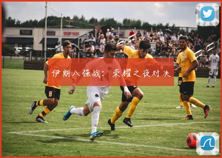 伊朗八强战：荣耀之夜对决