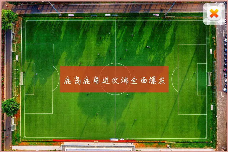 鹿岛鹿角进攻端全面爆发