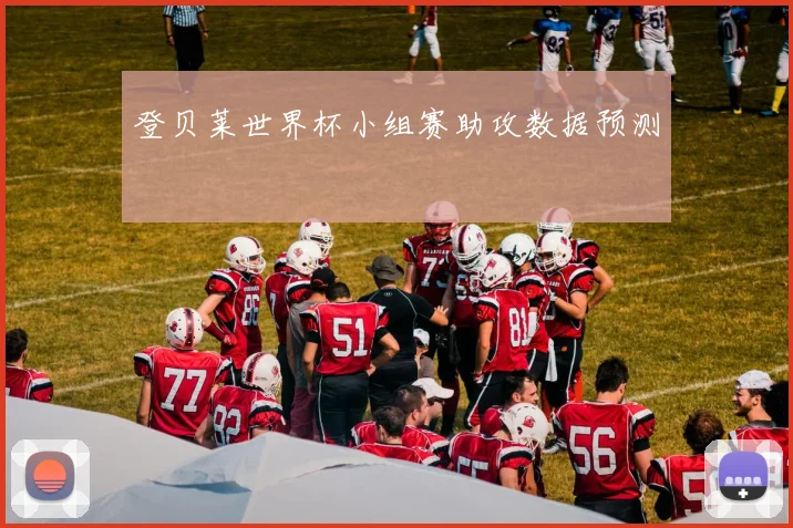 登贝莱世界杯小组赛助攻数据预测