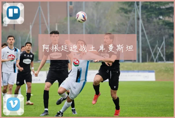 阿根廷迎战土库曼斯坦