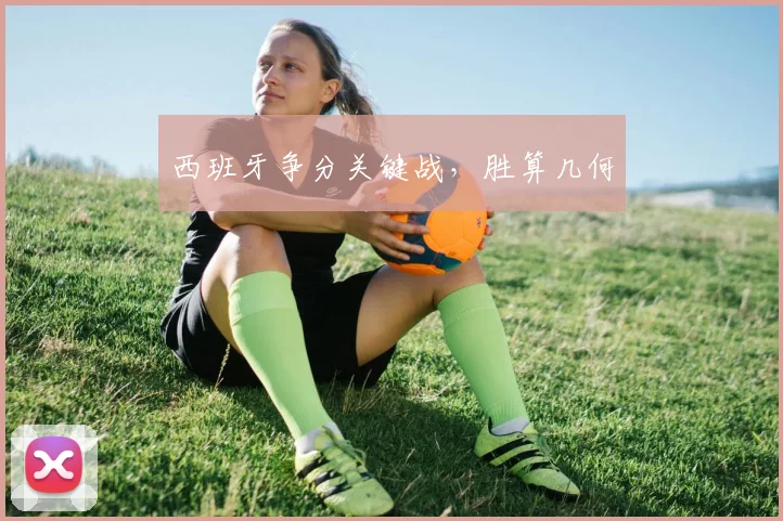 西班牙争分关键战，胜算几何