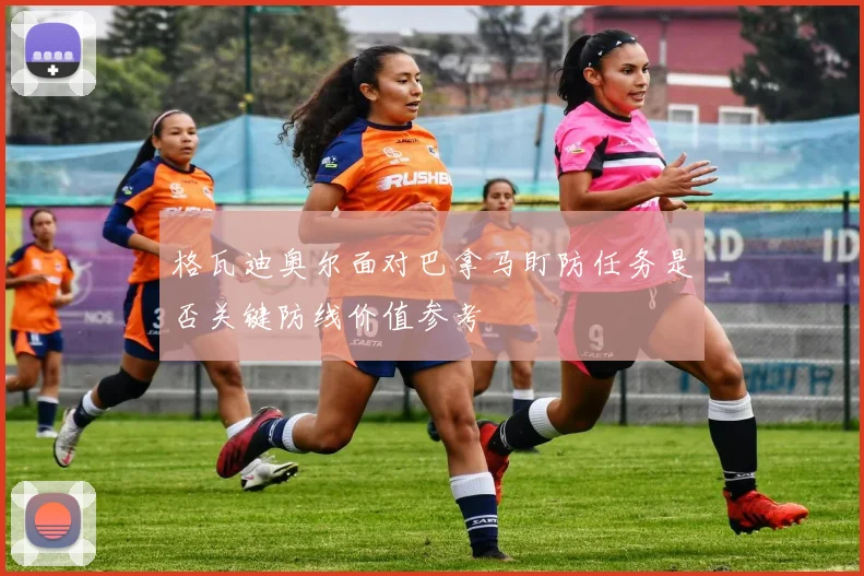 格瓦迪奥尔面对巴拿马盯防任务是否关键防线价值参考