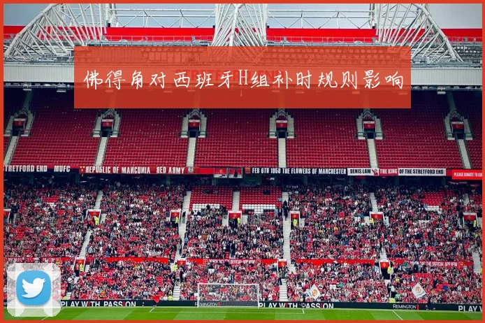 佛得角对西班牙H组补时规则影响