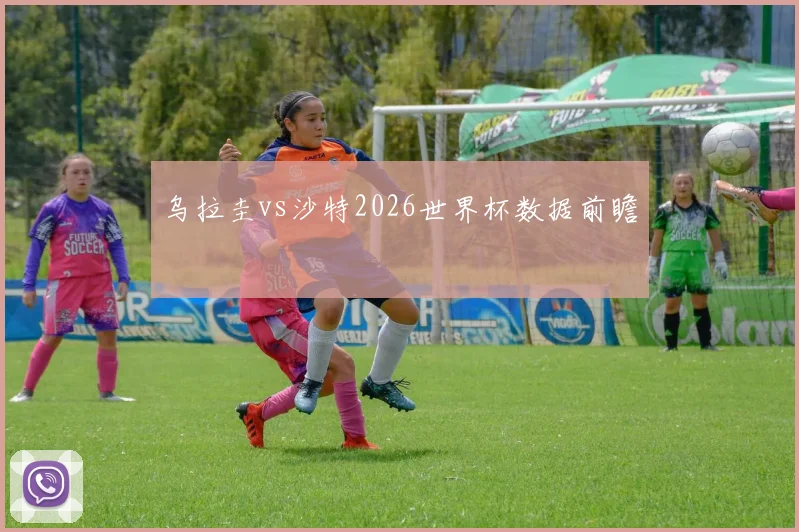 乌拉圭vs沙特2026世界杯数据前瞻