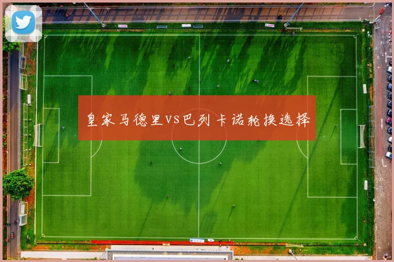 皇家马德里vs巴列卡诺轮换选择