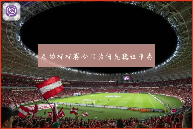 足协杯杯赛冷门为何先稳住节奏
